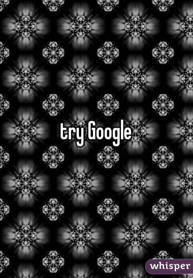 try Google
