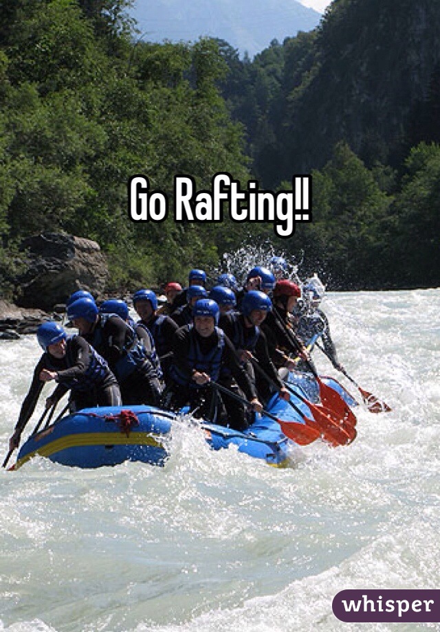Go Rafting!!