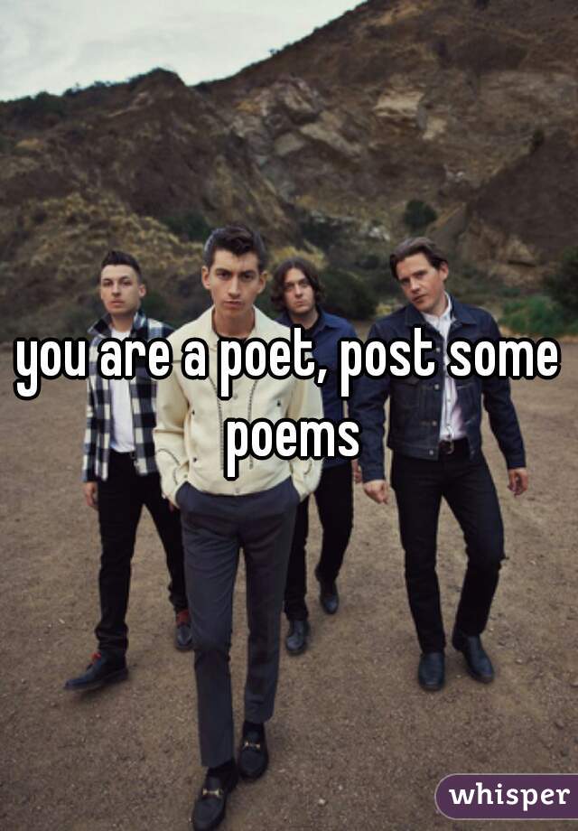 you are a poet, post some poems