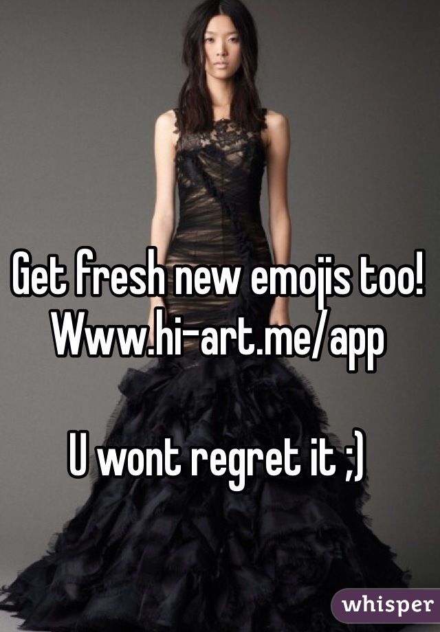 Get fresh new emojis too!
Www.hi-art.me/app

U wont regret it ;)