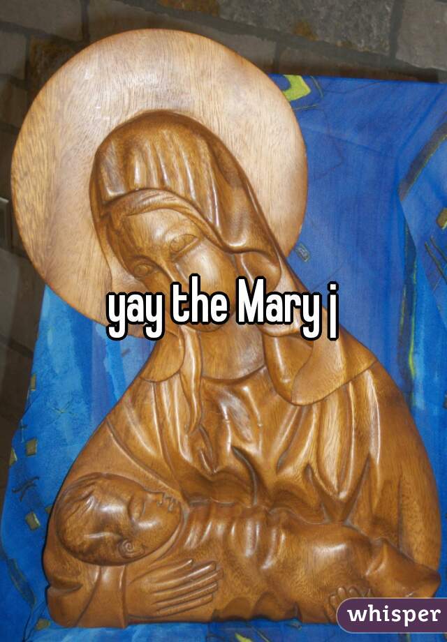 yay the Mary j