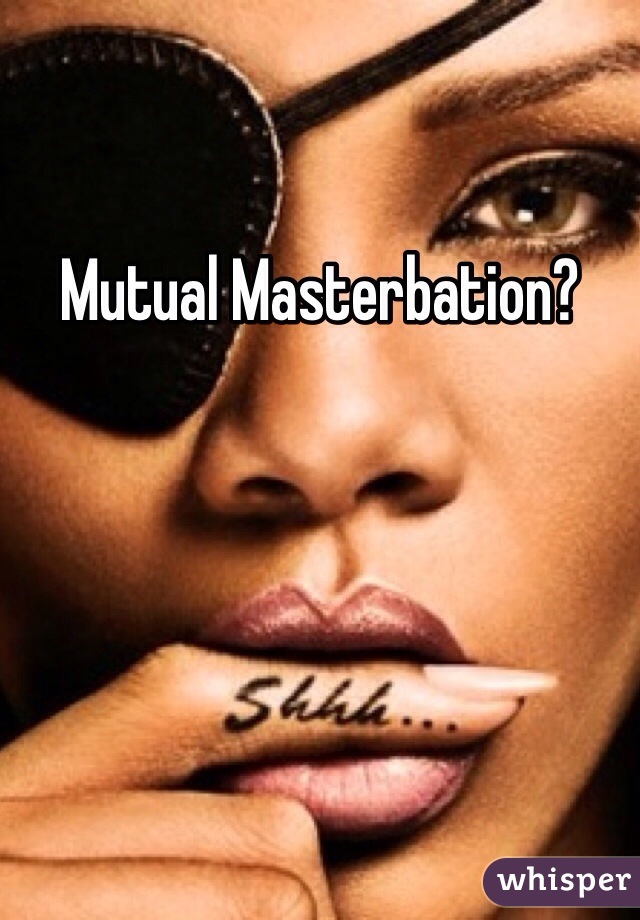 Mutual Masterbation?