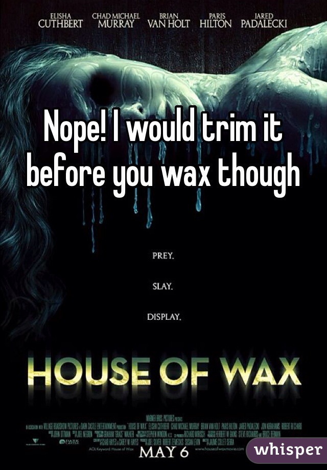 Nope! I would trim it before you wax though