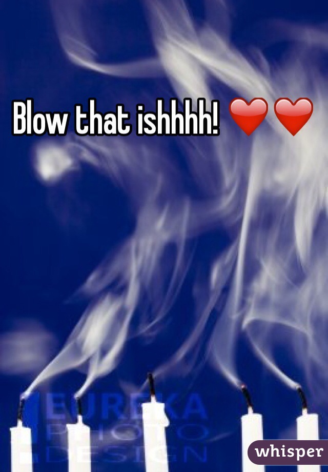 Blow that ishhhh! ❤️❤️