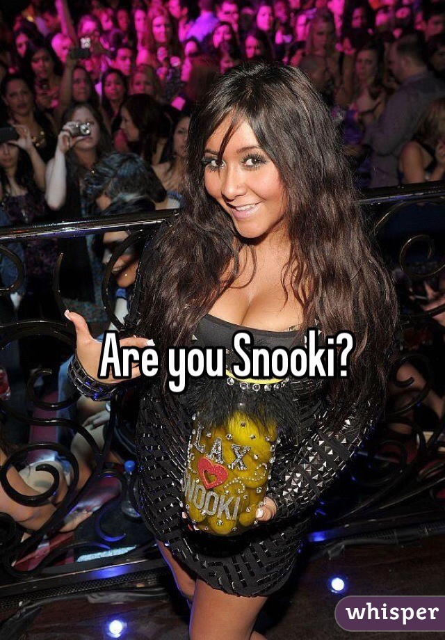 Are you Snooki? 