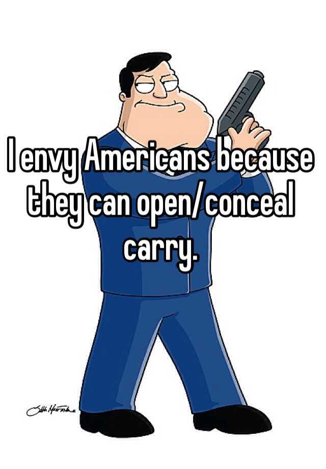 I envy Americans because they can open/conceal carry.