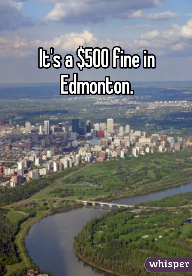 It's a $500 fine in Edmonton. 