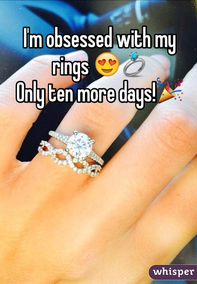 I'm obsessed with my rings 😍💍
Only ten more days!🎉 