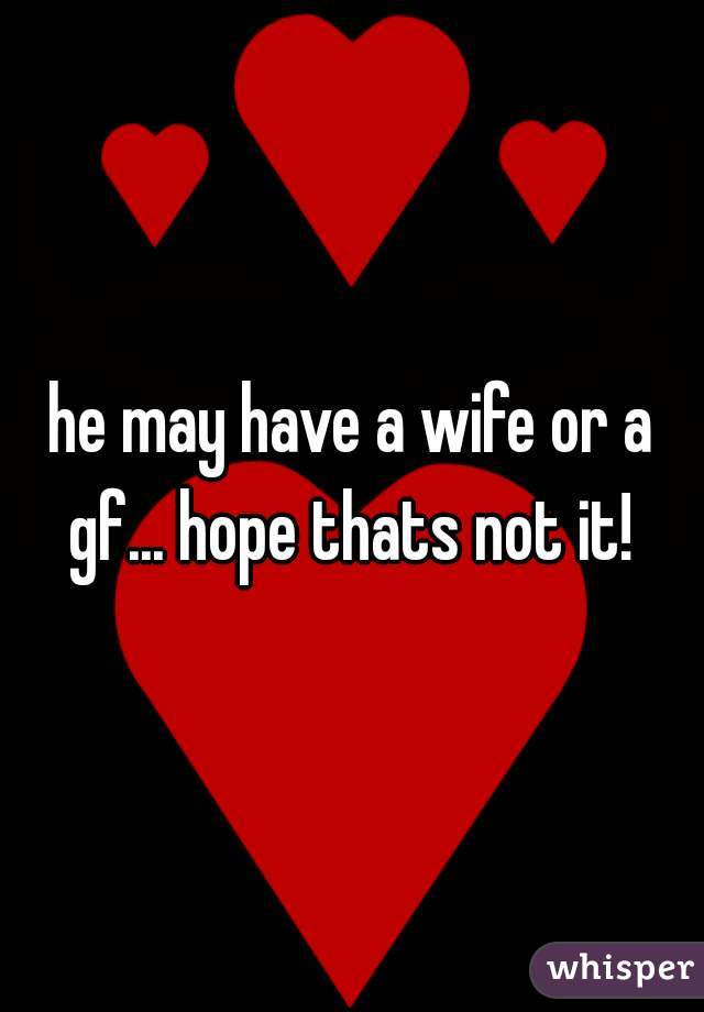 he may have a wife or a gf... hope thats not it! 
