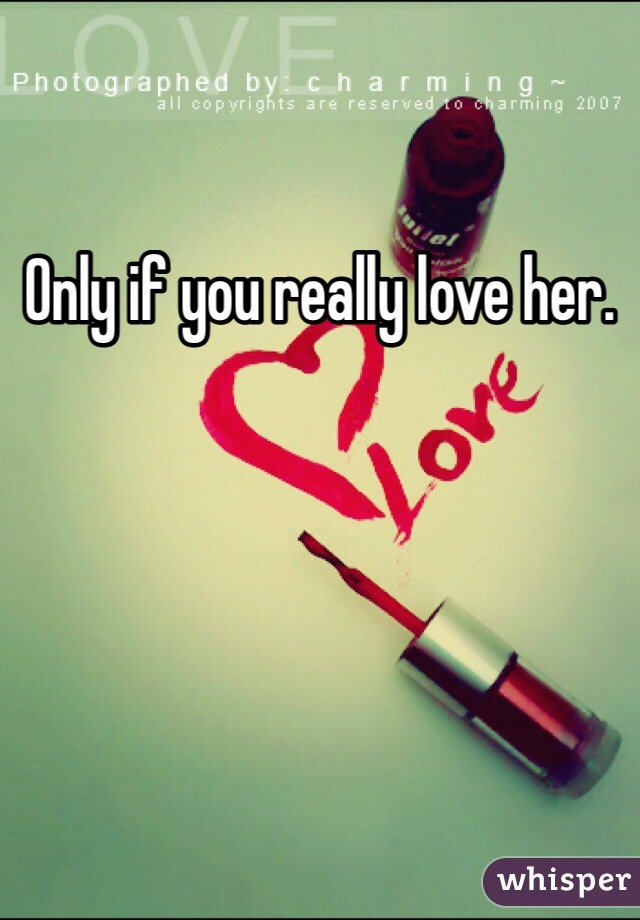 Only if you really love her. 