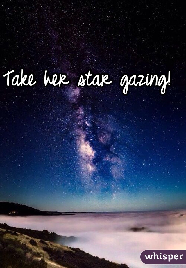Take her star gazing!

