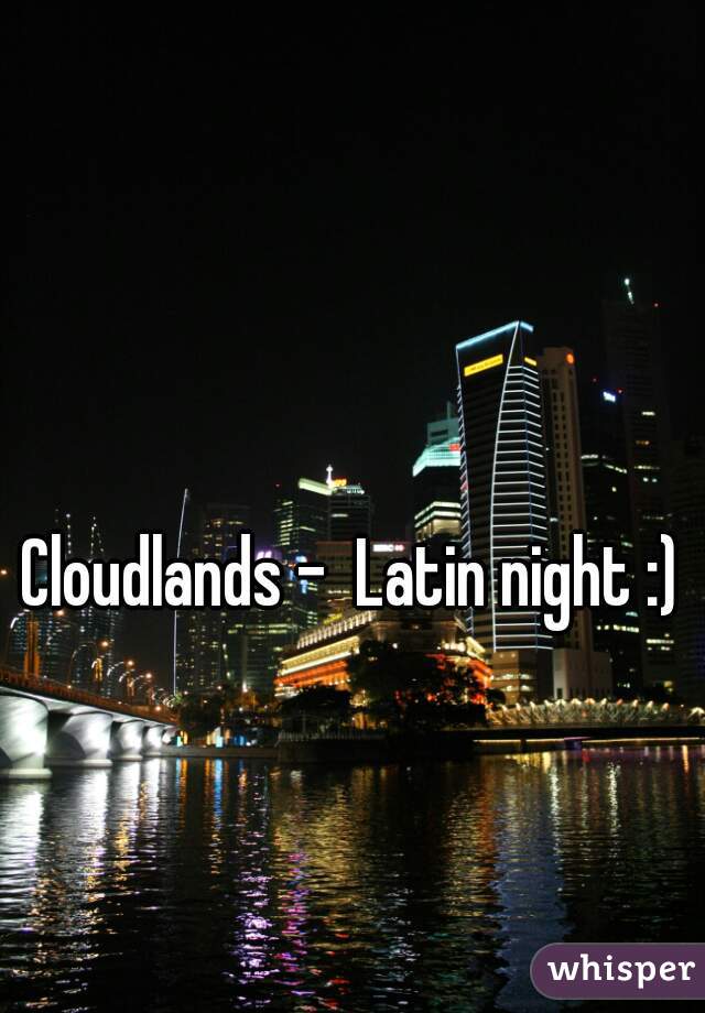 Cloudlands -  Latin night :) 