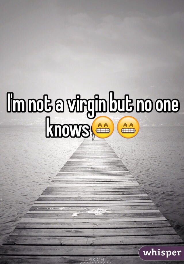 I'm not a virgin but no one knows😁😁