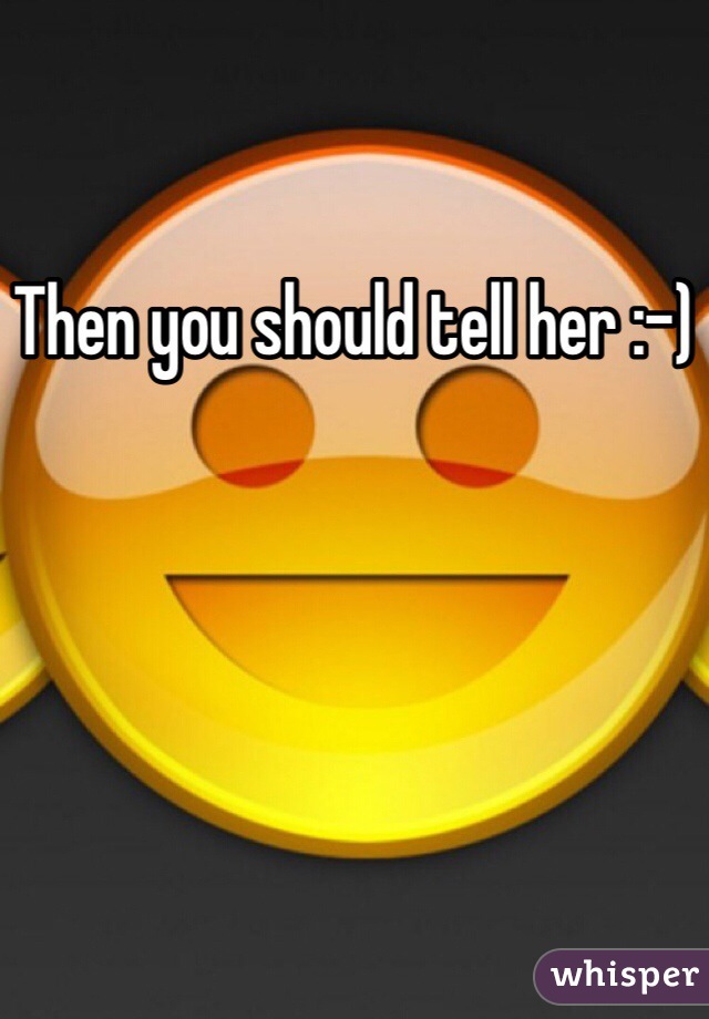 Then you should tell her :-)