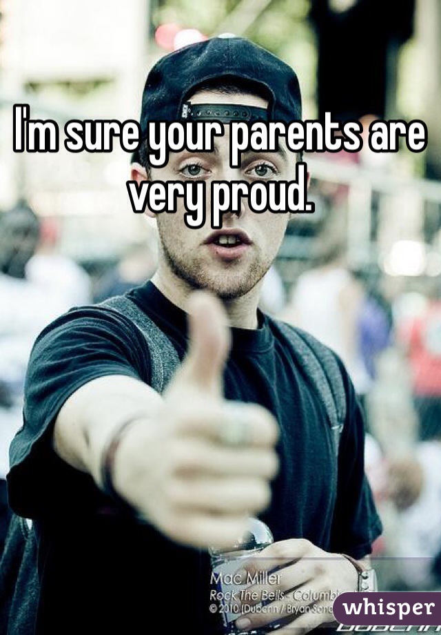 I'm sure your parents are very proud.