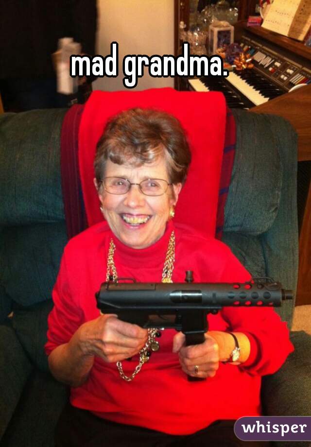 mad grandma.