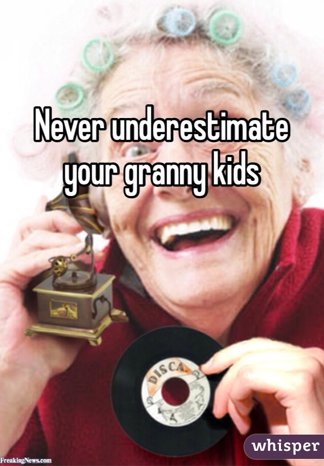 Never underestimate your granny kids