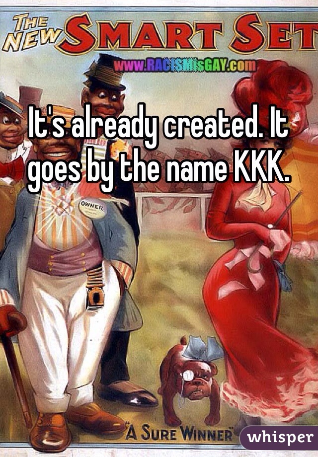 It's already created. It goes by the name KKK. 