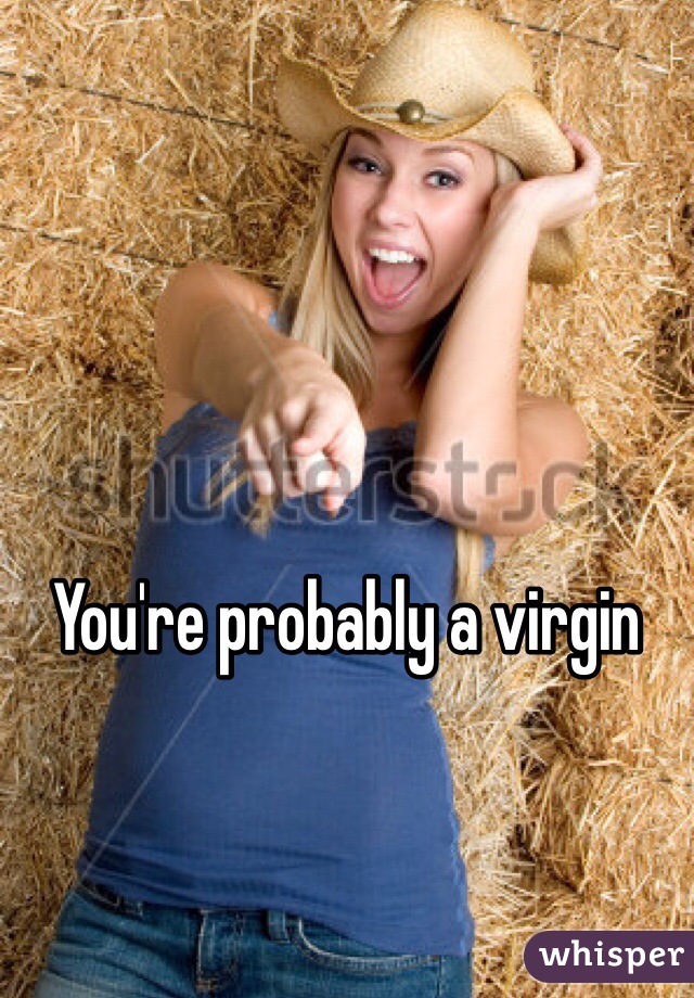 You're probably a virgin
