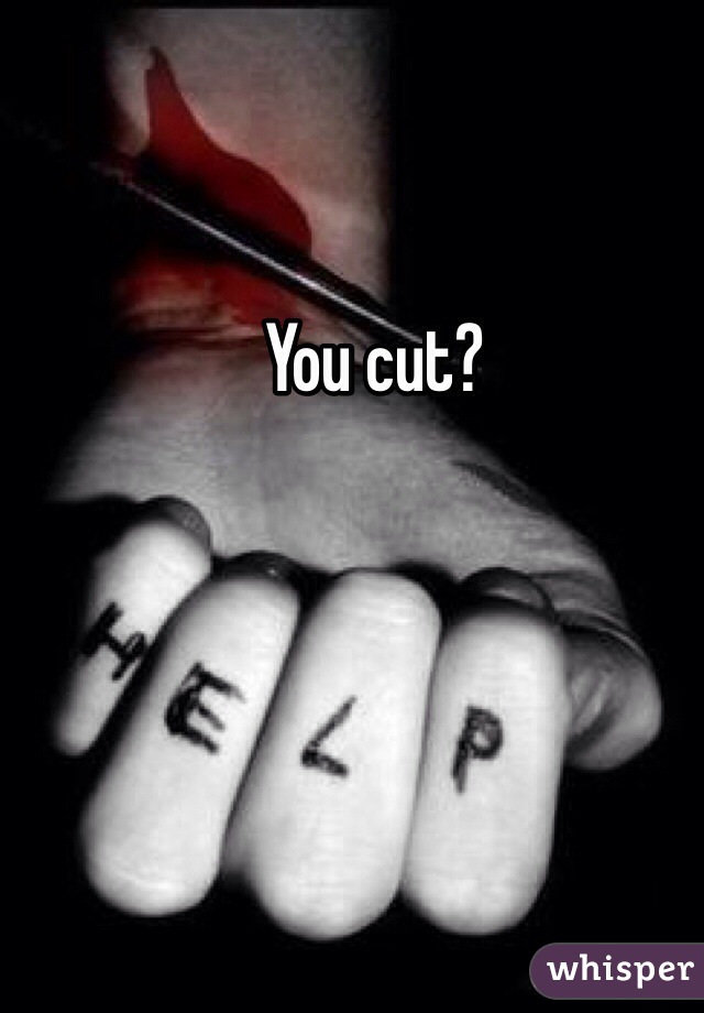 You cut?
