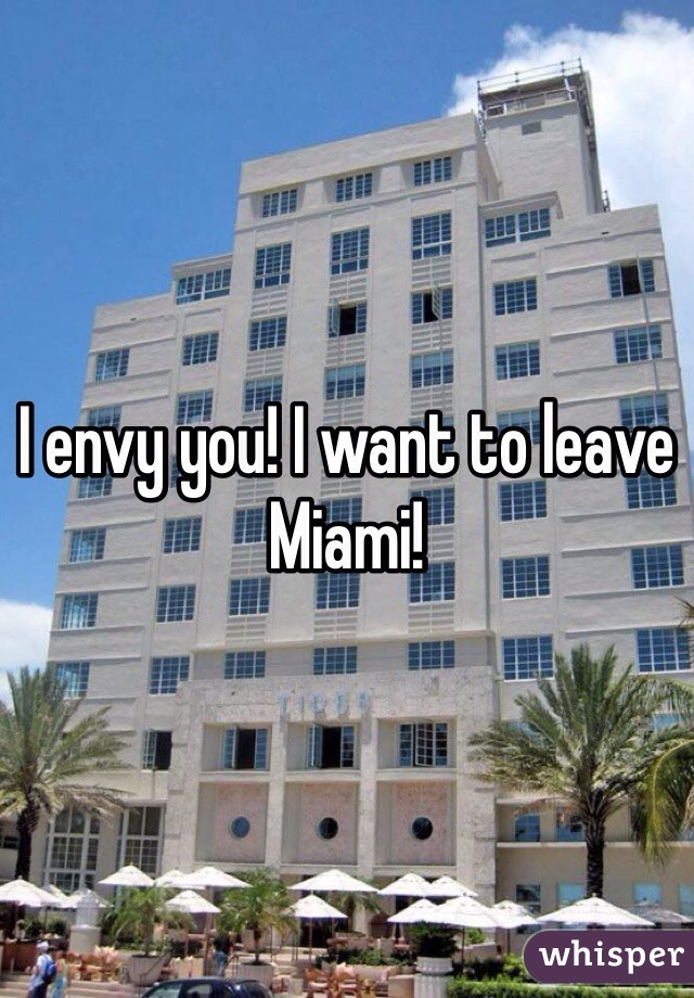 I envy you! I want to leave Miami!