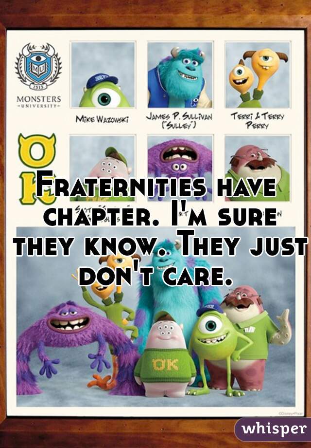 Fraternities have chapter. I'm sure they know. They just don't care. 