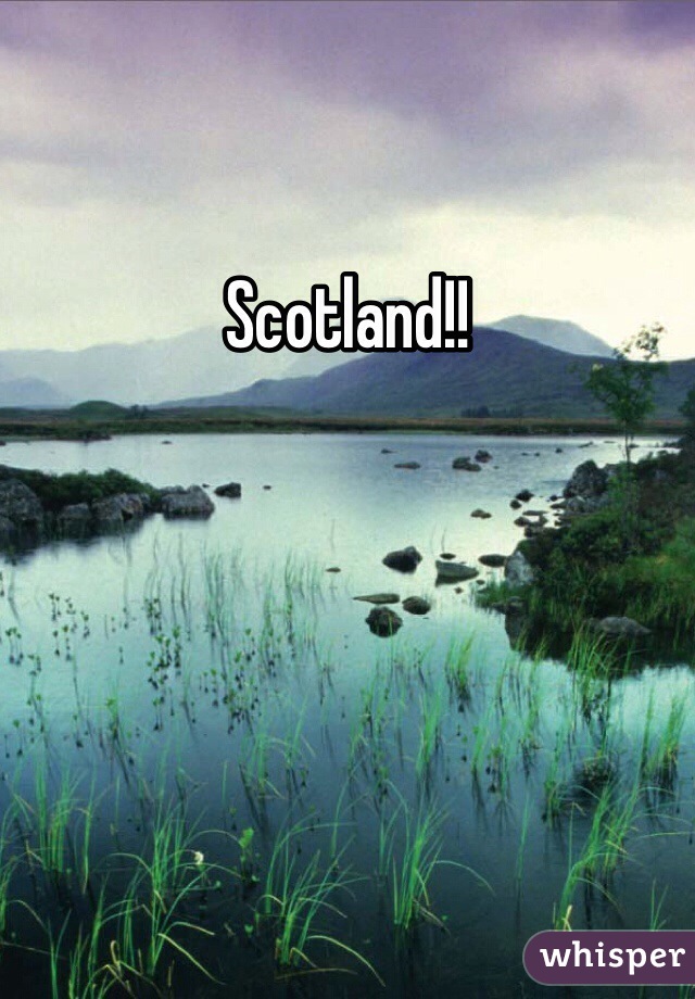 Scotland!!