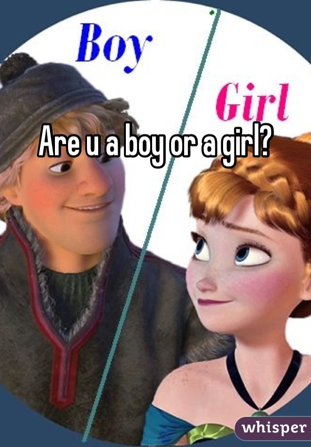 Are u a boy or a girl?