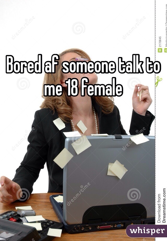 Bored af someone talk to me 18 female