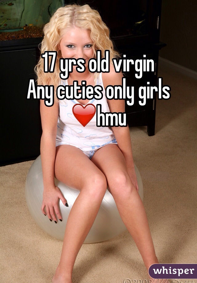 17 yrs old virgin 
Any cuties only girls ❤️hmu