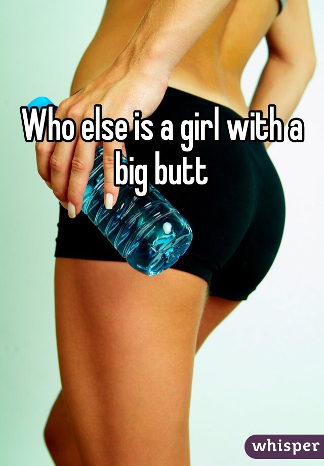 Who else is a girl with a big butt