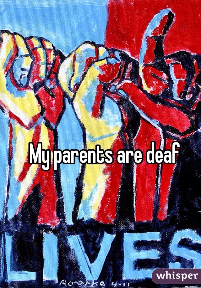 My parents are deaf