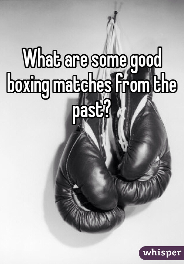 What are some good boxing matches from the past?
