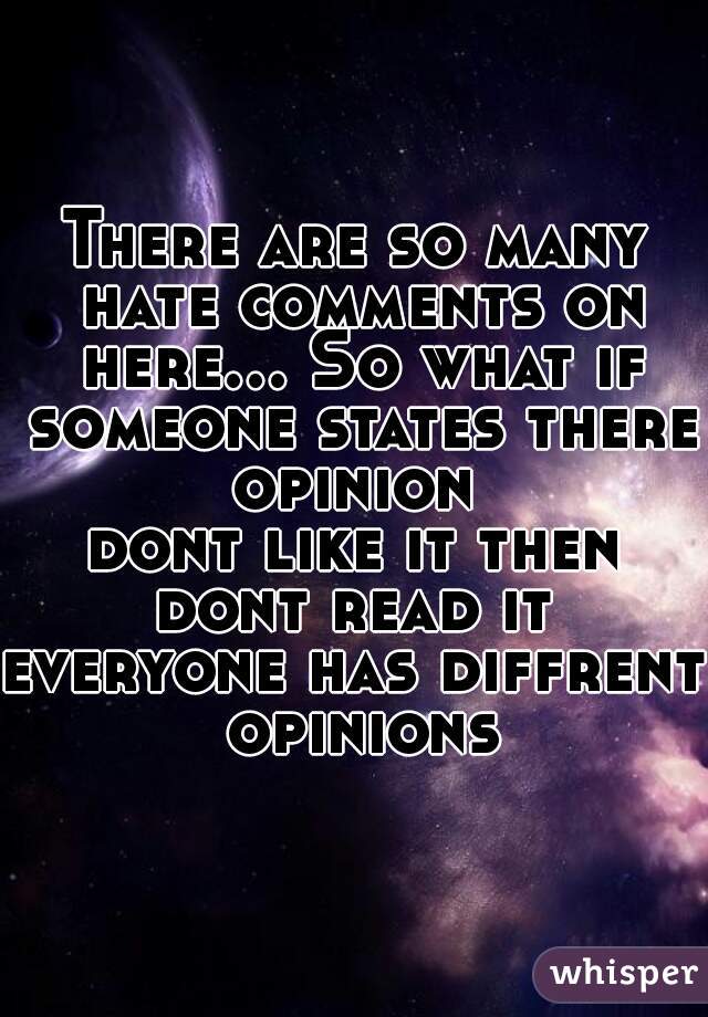 There are so many hate comments on here... So what if someone states there opinion 
dont like it then dont read it 
everyone has diffrent opinions