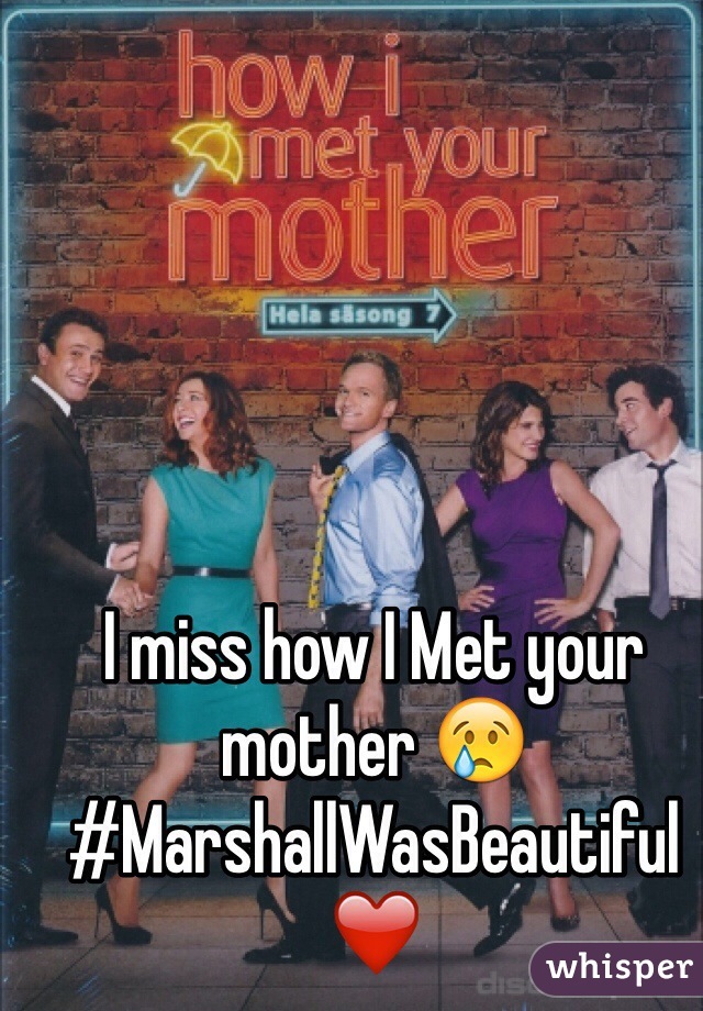I miss how I Met your mother 😢 #MarshallWasBeautiful ❤️