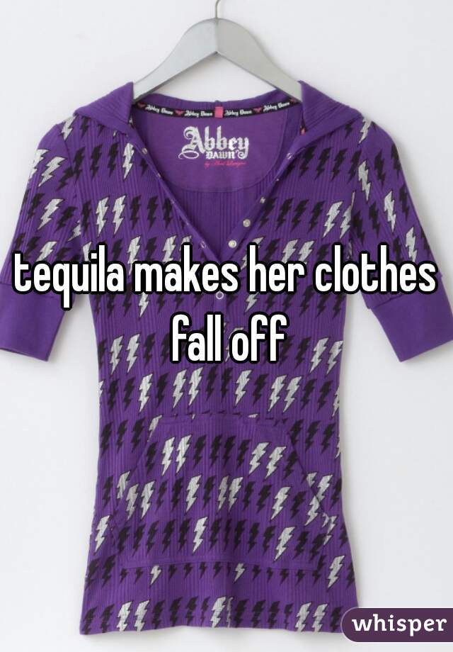 tequila makes her clothes fall off