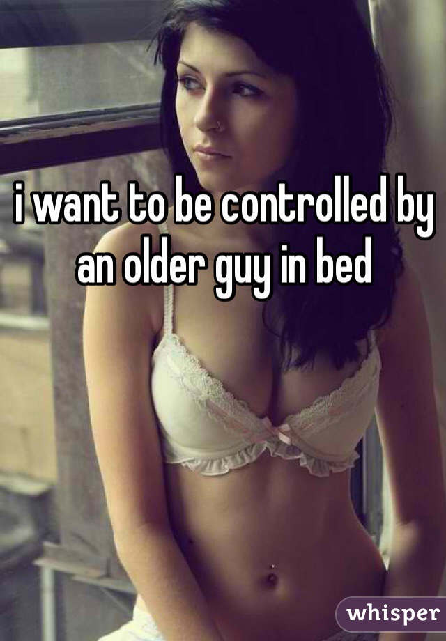 i want to be controlled by an older guy in bed