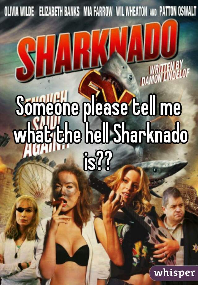 Someone please tell me what the hell Sharknado is?? 