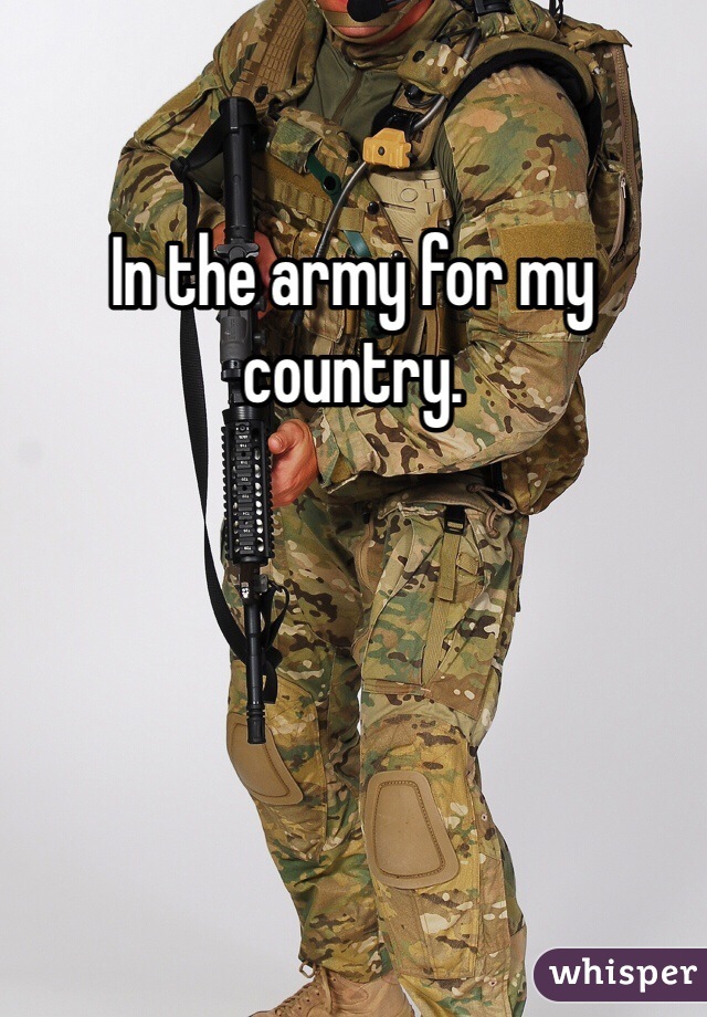 In the army for my country.
