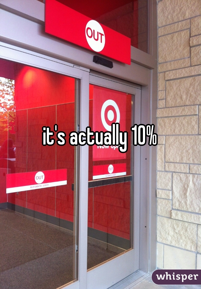 it's actually 10%