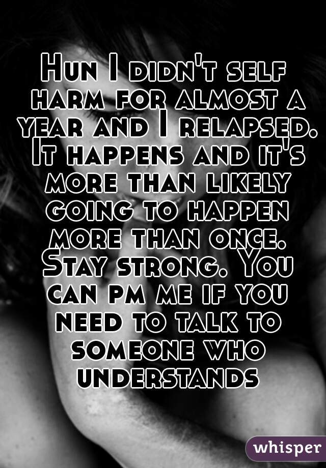 Hun I didn't self harm for almost a year and I relapsed. It happens and it's more than likely going to happen more than once. Stay strong. You can pm me if you need to talk to someone who understands