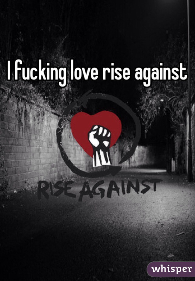 I fucking love rise against