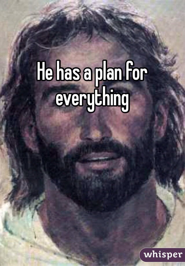 He has a plan for everything