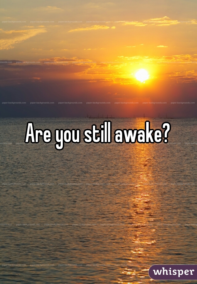 Are you still awake?