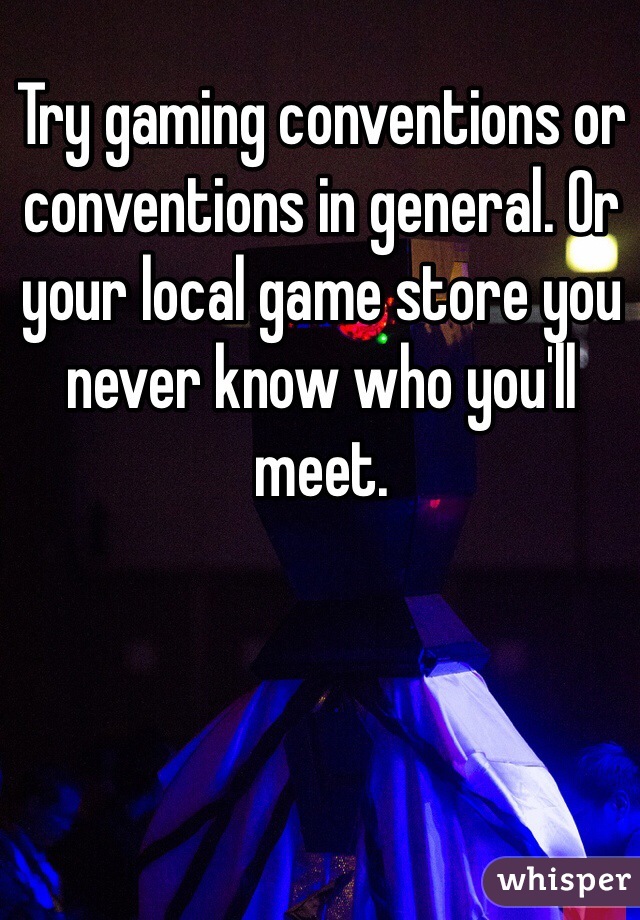 Try gaming conventions or conventions in general. Or your local game store you never know who you'll meet.