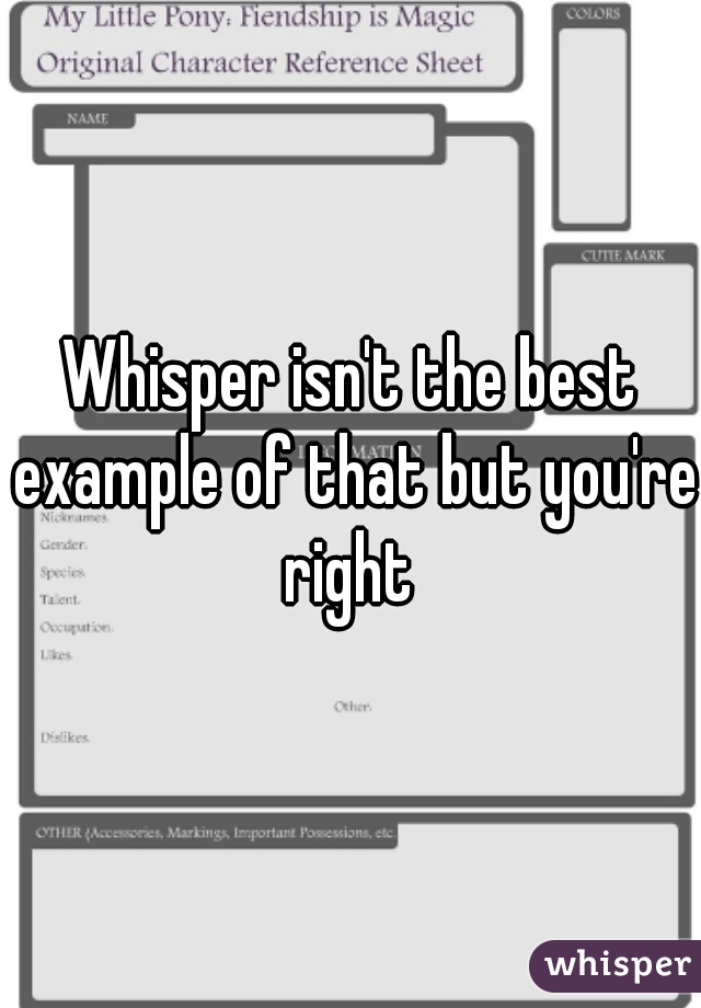 Whisper isn't the best example of that but you're right 