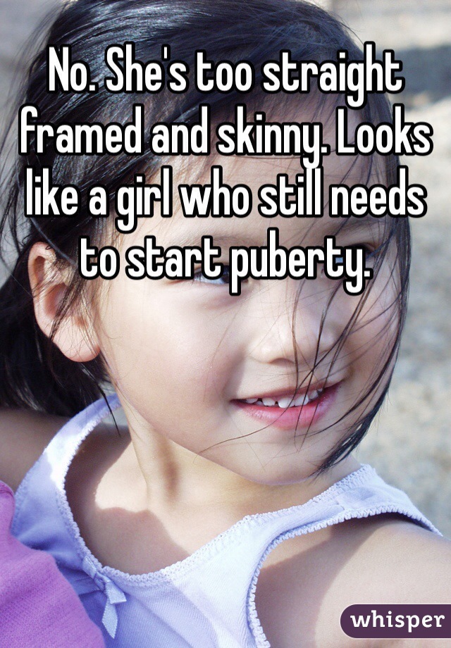 No. She's too straight framed and skinny. Looks like a girl who still needs to start puberty. 