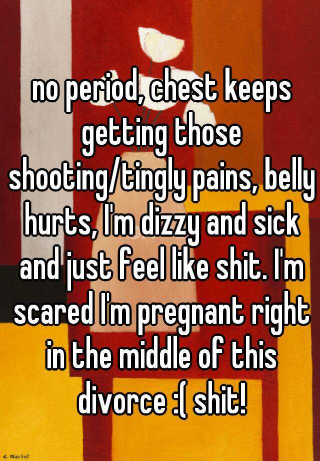 no-period-chest-keeps-getting-those-shooting-tingly-pains-belly-hurts