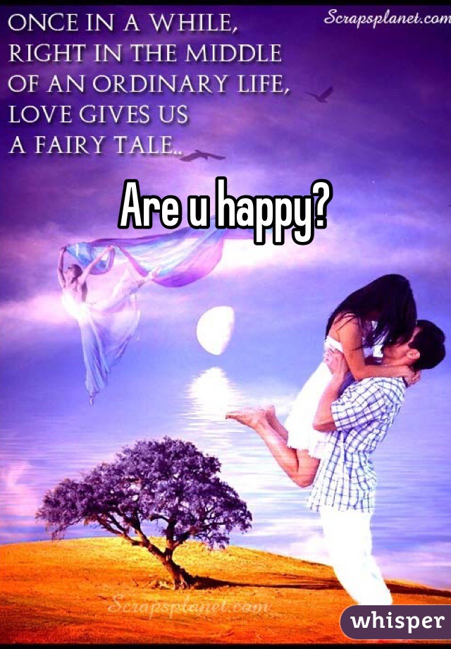 Are u happy?