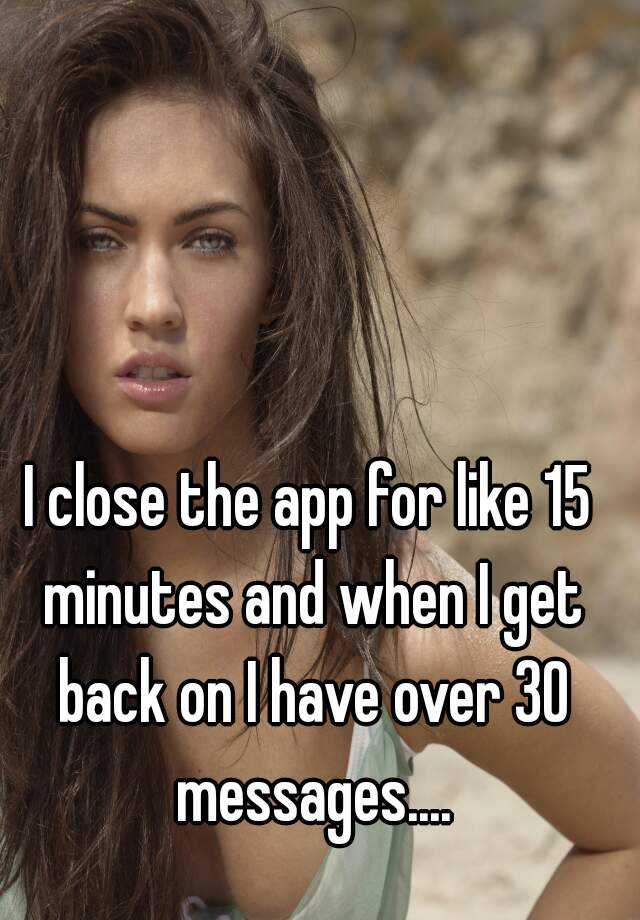 i-close-the-app-for-like-15-minutes-and-when-i-get-back-on-i-have-over